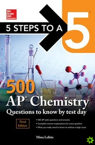 5 Steps to a 5: 500 AP Chemistry Questions to Know by Test Day, Third Edition