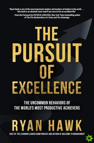 Pursuit of Excellence: The Uncommon Behaviors of the World's Most Productive Achievers