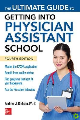 Ultimate Guide to Getting Into Physician Assistant School, Fourth Edition