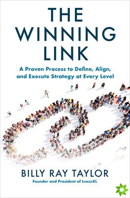 Winning Link: A Proven Process to Define, Align, and Execute Strategy at Every Level