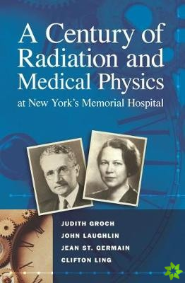 Century of Radiation and Medical Physics at New York's Memorial Hospital