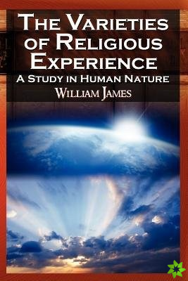 Varieties of Religious Experience - The Classic Masterpiece in Philosophy, Psychology, and Pragmatism