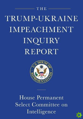 Trump-Ukraine Impeachment Inquiry Report and Report of Evidence in the Democrats' Impeachment Inquiry