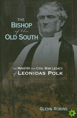 Bishop Of The Old South: The Ministry And Civil War Legacy Of Leonidas Polk (H660/Mrc)