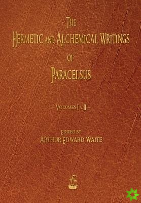 Hermetic and Alchemical Writings of Paracelsus - Volumes One and Two