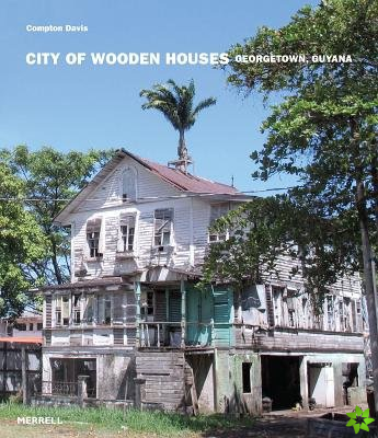 City of Wooden Houses: Georgetown, Guyana