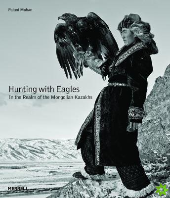 Hunting with Eagles: In the Realm of the Mongolian Kazakhs