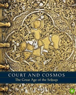 Court and Cosmos - The Great Age of the Seljuqs