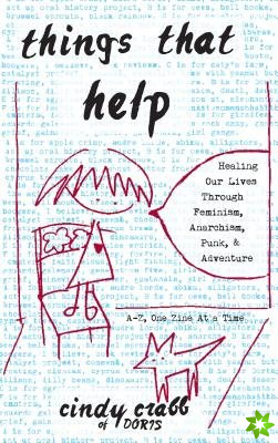 Things That Help: Healing Our Lives Through Feminism, Anarchism, Punk, & Adventure