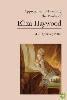Approaches to Teaching the Works of Eliza Haywood