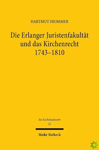 Die Erlanger Juristenfakultat und das Kirchenrecht 1743-1810
