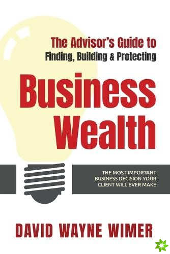 Advisor's Guide to Business Wealth