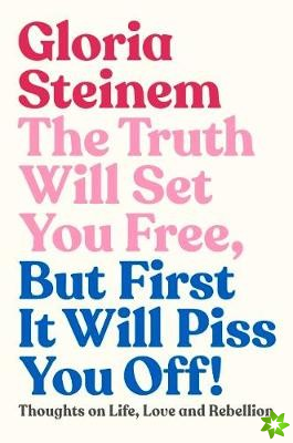 Truth Will Set You Free, But First It Will Piss You Off