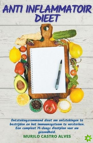 Anti Inflammatoir Dieet - Ontstekingsremmend Dieet om Ontstekingen te Bestrijden en het Immuunsysteem te Versterken. Een Compleet 14 Daags Dieetplan v