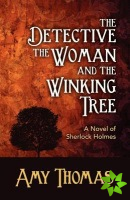 Detective, the Woman and the Winking Tree: A Novel of Sherlock Holmes