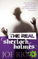 Real Sherlock Holmes: The Mysterious Methods and Curious History of a True Mental Specialist