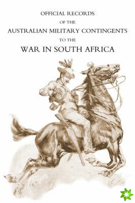 Official Records of the Australian Military Contingents to the War in South Africa