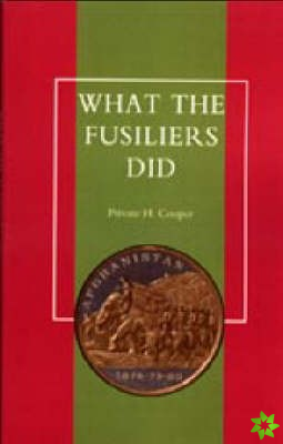 What the Fusiliers Did (Afghan Campaigns of 1878-80)