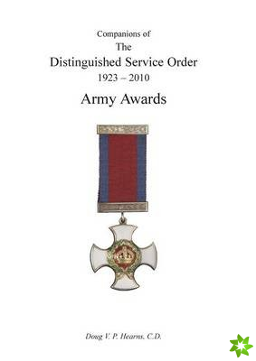 COMPANIONS OF THE DISTINGUISHED SERVICE ORDER 1923-2010 Army Awards Volume Three