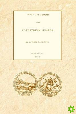 ORIGIN AND SERVICES OF THE COLDSTREAM GUARDS Volume One