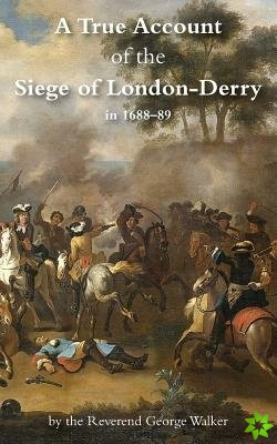 True Account of the Siege of London-Derry
