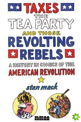 Taxes, The Tea Party, And Those Revolting Rebels