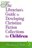 Librarian's Guide to Developing Christian Fiction Collections for Children