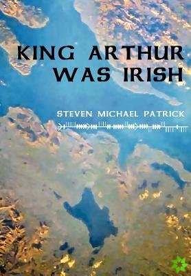 King Arthur Was Irish
