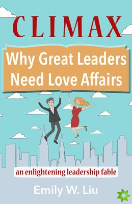 Climax: Why Great Leaders Need Love Affairs