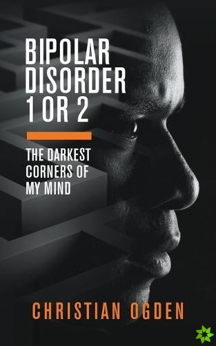 Bipolar Disorder 1 Or 2: The Darkest Corners of My Mind
