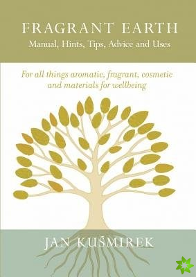 Fragrant Earth: Manual, Hints, Tips, Advice and Uses