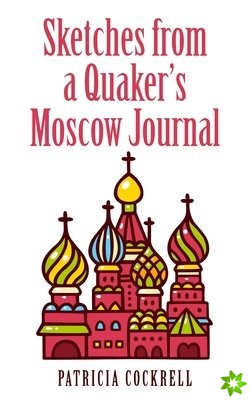 Sketches from a Quaker's Moscow Journal