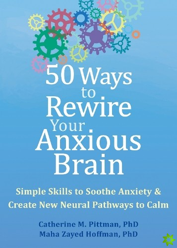 50 Ways to Rewire Your Anxious Brain