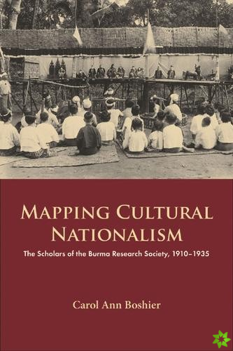 Mapping Cultural Nationalism: The Scholars of the Burma Research Society, 1910-1935