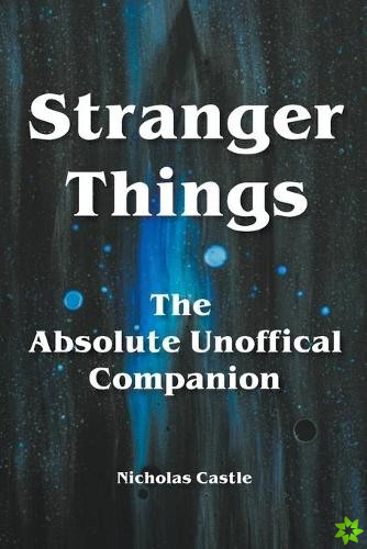 Stranger Things - The Absolute Unofficial Companion