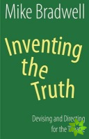 Inventing the Truth: Devising and Directing for the Theatre