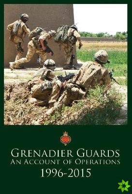 Grenadier Guards, An Account of Operations 1996-2015