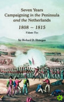 Seven Years Campaigning in the Peninsula and the Netherlands 1800-1815: Volume Two