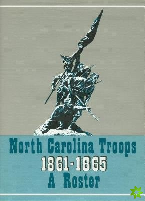 North Carolina Troops, 1861-1865: A Roster, Volume 1