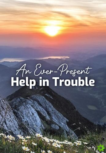 Ever-Present Help in Trouble