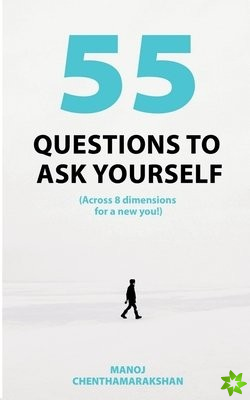 55 Questions To Ask Yourself, Across 8 Dimensions For A New You!