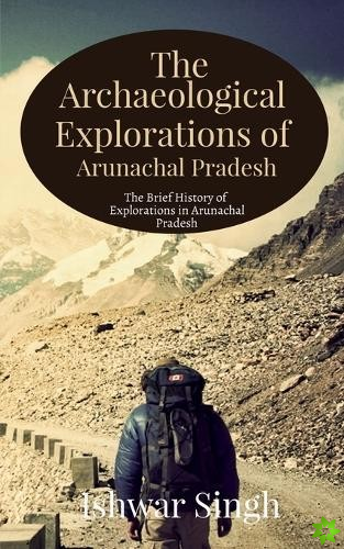 Archaeological Explorations of Arunachal Pradesh