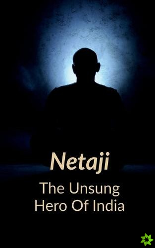 NETAJI The Unsung Hero of India