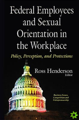 Federal Employees & Sexual Orientation in the Workplace Policy, Perception & Protections
