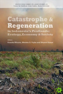 Catastrophe and Regeneration in Indonesia's Peatlands