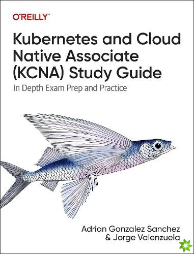Kubernetes and Cloud Native Associate (Kcna) Study Guide