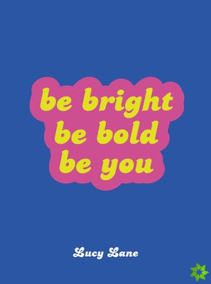 Be Bright, Be Bold, Be You