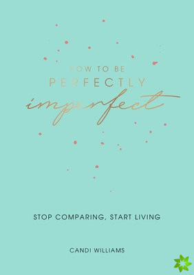 How to Be Perfectly Imperfect