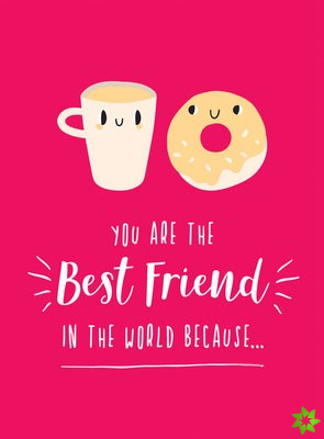 You Are the Best Friend in the World Because