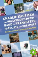 Charlie Kaufman And Hollywood's Merry Band Of Pranksters, Fabulists And Dreamers